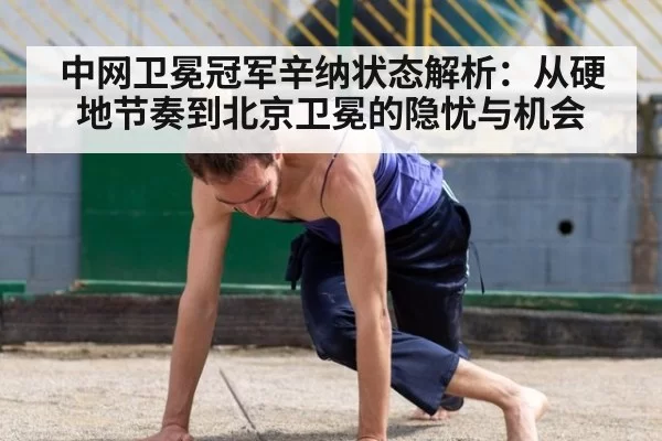 中网卫冕冠军辛纳状态解析:从硬地节奏到北京卫冕的隐忧与机会